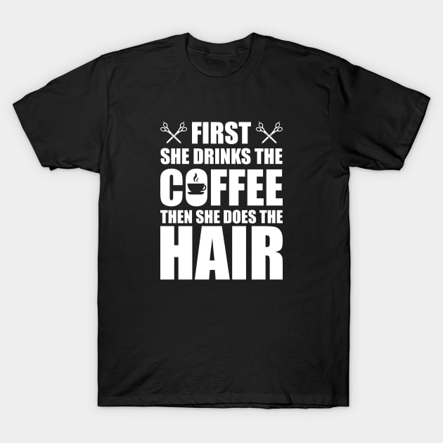 Hairstylist - First she drinks the coffee then she does the hair w T-Shirt by KC Happy Shop